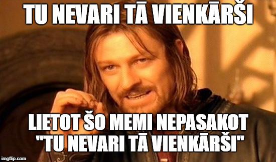 Tu nevari tā vienkārši memītes