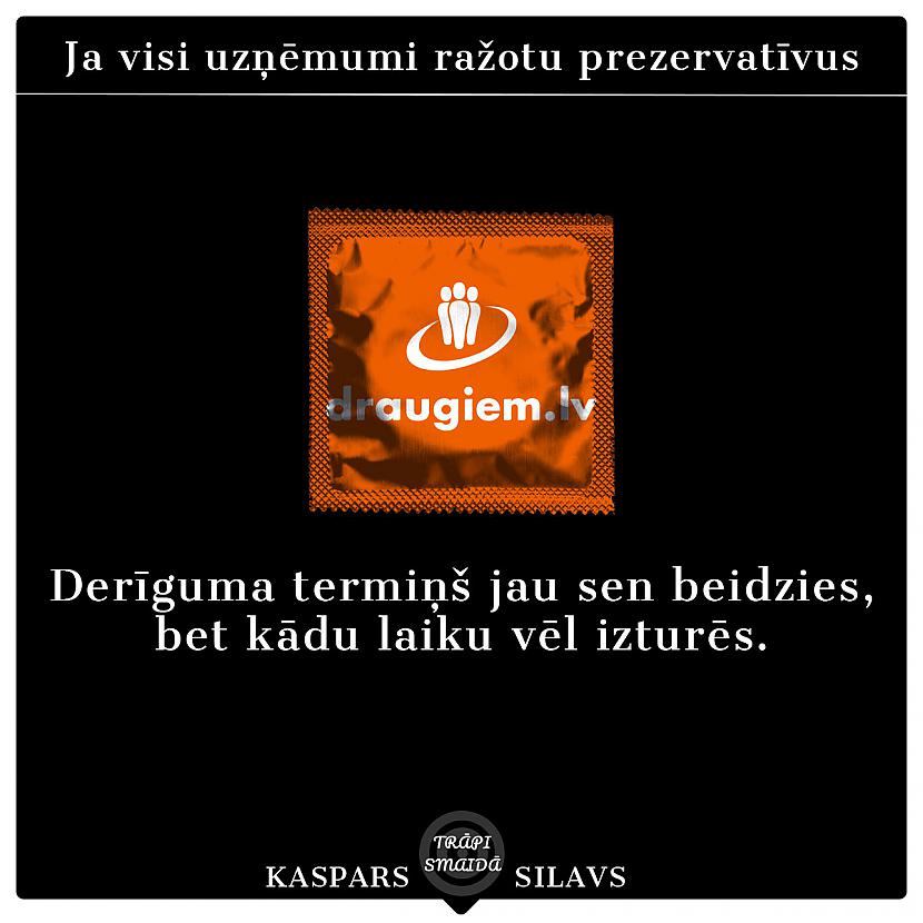 Derīguma termiņscaron jau... Autors: Kaspars Silavs JOKI - Uzņēmumu prezervatīvi