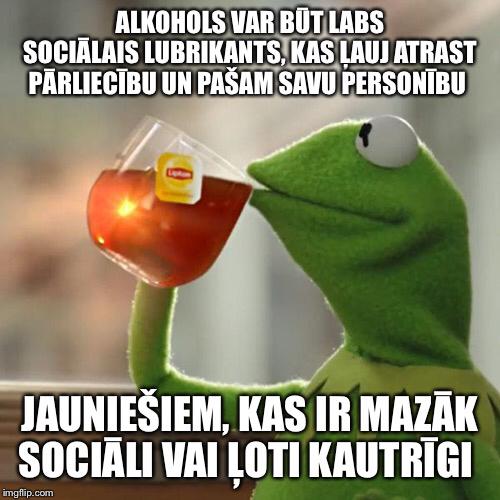 Autors: Dzerbudists Vai alkoholu drīkstēs lietot tikai no 21 gada vecuma?