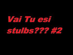 Vai Tu esi stulbs? #2